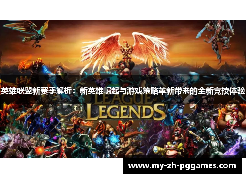 英雄联盟新赛季解析:新英雄崛起与游戏策略革新带来的全新竞技体验 英雄联盟新赛季解析:新英雄崛起与游戏策略革新带来的全新竞技体验