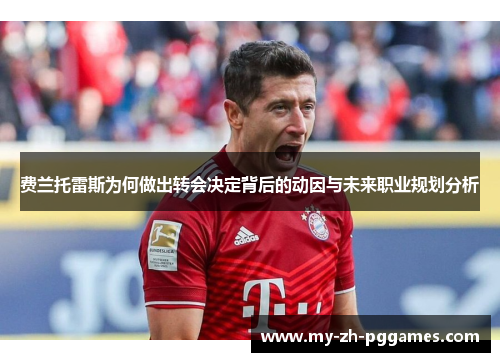 费兰托雷斯为何做出转会决定背后的动因与未来职业规划分析